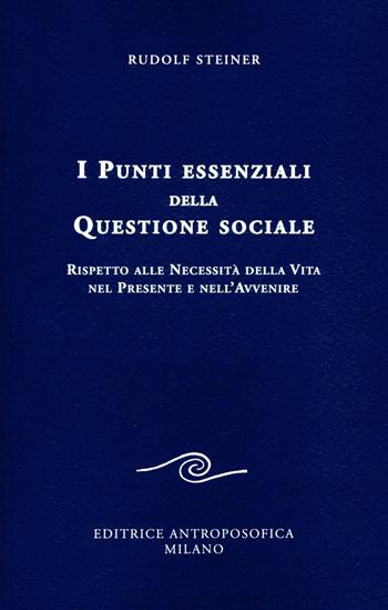 I punti essenziali della questione sociale. Rispetto alle necessità della vita nel presente e nell'avvenire - Rudolf Steiner - Libro Editrice Antroposofica 2017, Scritti | Libraccio.it