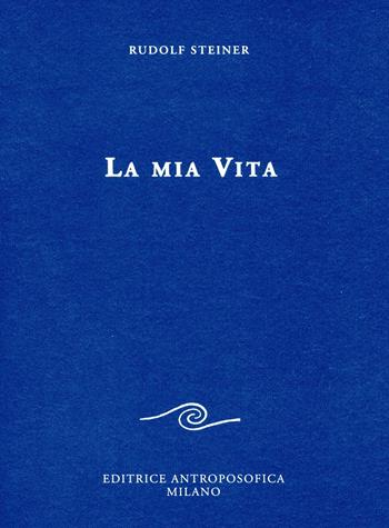 La mia vita - Rudolf Steiner - Libro Editrice Antroposofica 2018, Scritti | Libraccio.it
