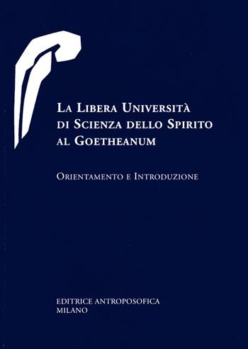 La libera università di scienza dello spirito al Goetheanum. Orientamento e introduzione  - Libro Editrice Antroposofica 2017, Antroposofia generale | Libraccio.it