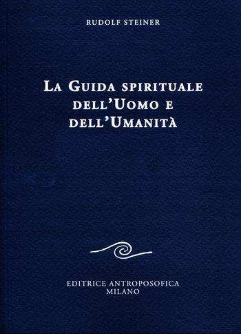 La guida spirituale dell'uomo e dell'umanità - Rudolf Steiner - Libro Editrice Antroposofica 2018, Scritti | Libraccio.it