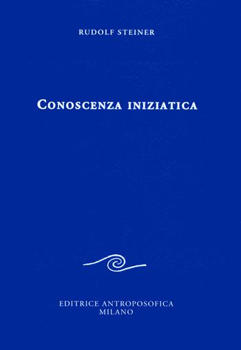 Conoscenza iniziatica - Rudolf Steiner - Libro Editrice Antroposofica 2018, Conferenze esoteriche | Libraccio.it