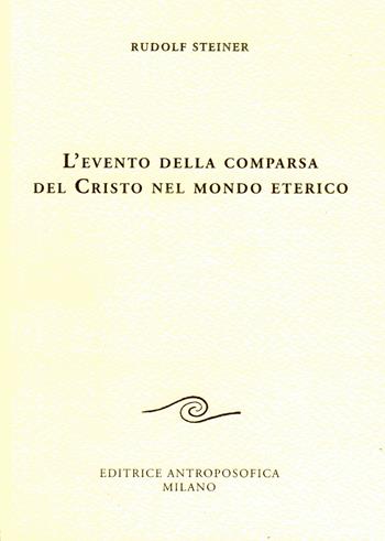 L' evento della comparsa del Cristo nel mondo eterico - Rudolf Steiner - Libro Editrice Antroposofica 2019, Conferenze esoteriche | Libraccio.it