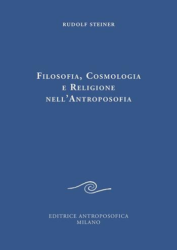 Filosofia, cosmologia e religione nell'antroposofia - Rudolf Steiner - Libro Editrice Antroposofica 2019, Conferenze esoteriche | Libraccio.it