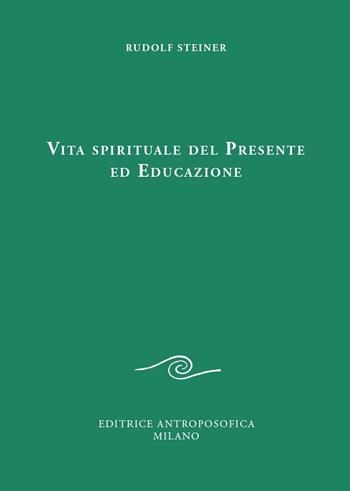 Vita spirituale del presente ed educazione - Rudolf Steiner - Libro Editrice Antroposofica 2020, Sull'educazione | Libraccio.it