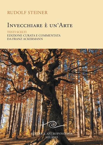 Invecchiare è un'arte. Testi scelti - Rudolf Steiner - Libro Editrice Antroposofica 2020, Raccolte tematiche | Libraccio.it