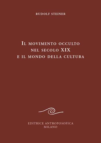 Il movimento occulto nel secolo diciannovesimo e il mondo della cultura - Rudolf Steiner - Libro Editrice Antroposofica 2020 | Libraccio.it
