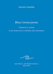 Dell'iniziazione. Eternità e attimo. Luce spirituale e tenebra dell'esistenza