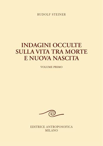 Indagini occulte sulla vita tra morte e nuova nascita. Vol. 1 - Rudolf Steiner - Libro Editrice Antroposofica 2020 | Libraccio.it