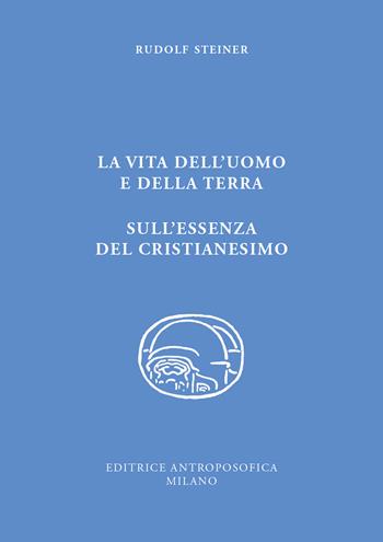La vita dell'uomo e della Terra. L'essenza del cristianesimo - Rudolf Steiner - Libro Editrice Antroposofica 2020 | Libraccio.it