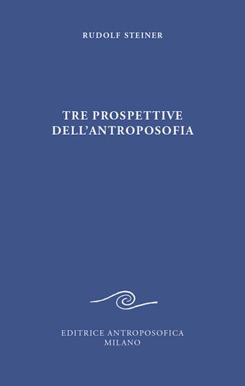 Tre prospettive dell'antroposofia - Rudolf Steiner - Libro Editrice Antroposofica 2021 | Libraccio.it