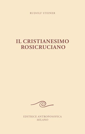 Il cristianesimo rosicruciano - Rudolf Steiner - Libro Editrice Antroposofica 2021 | Libraccio.it