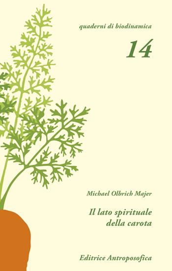 Il lato spirituale della carota - Michael Olbrich-Mejer - Libro Editrice Antroposofica 2022, Quaderni di biodinamica | Libraccio.it