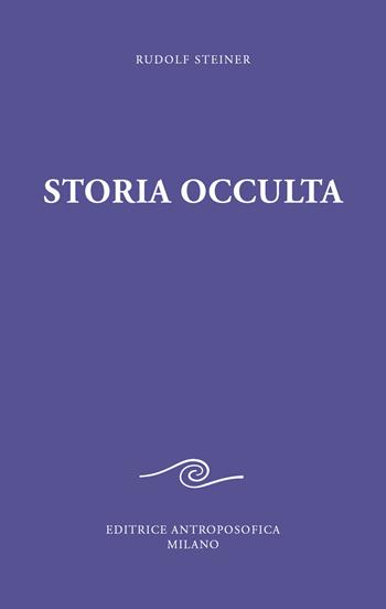 Storia occulta. Considerazioni esoteriche di nessi karmici - Rudolf Steiner - Libro Editrice Antroposofica 2021 | Libraccio.it