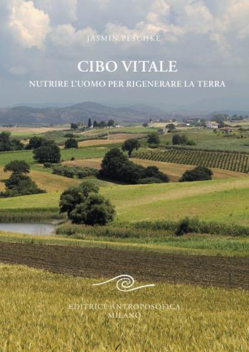 Cibo vitale. Nutrire l'uomo per rigenerare la Terra - Jasmin Peschke - Libro Editrice Antroposofica 2022 | Libraccio.it
