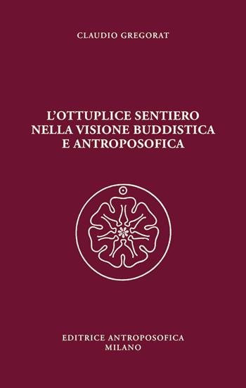 L' ottuplice sentiero nella visione buddistica e antroposofica - Claudio Gregorat - Libro Editrice Antroposofica 2022 | Libraccio.it