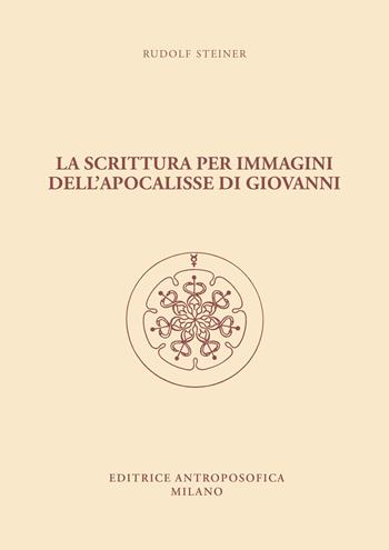 La scrittura per immagini dell'Apocalisse di Giovanni. dodici conferenze - Rudolf Steiner - Libro Editrice Antroposofica 2022 | Libraccio.it