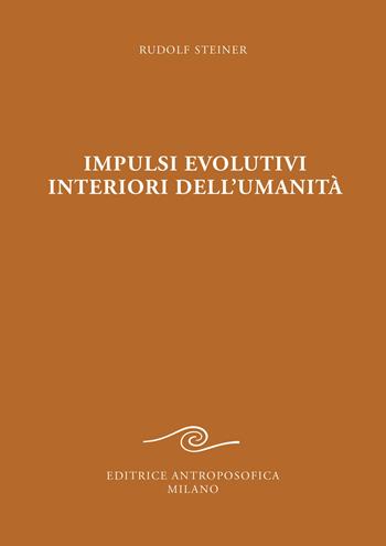 Impulsi evolutivi interiori dell'umanità. Goethe e la crisi del XIX secolo - Rudolf Steiner - Libro Editrice Antroposofica 2022 | Libraccio.it
