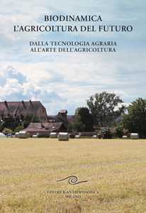 Image of Biodinamica. L'agricoltura del futuro. Dalla tecnologia agraria a...