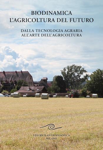 Biodinamica. L'agricoltura del futuro. Dalla tecnologia agraria all'arte dell'agricoltura - Manfred Klett - Libro Editrice Antroposofica 2023 | Libraccio.it