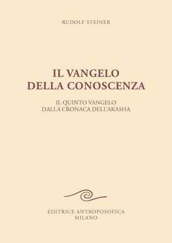 Il vangelo della conoscenza. Il quinto vangelo dalla cronaca dell'Akasha - Rudolf Steiner - Libro Editrice Antroposofica 2023 | Libraccio.it