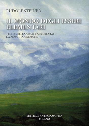 Il mondo egli esseri elementari. Testi scelti - Rudolf Steiner - Libro Editrice Antroposofica 2023 | Libraccio.it