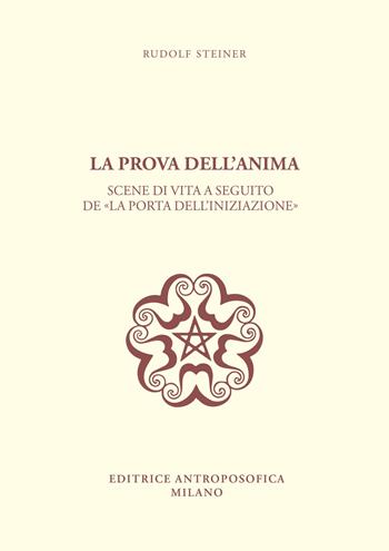 La prova dell'anima. Scene di vita a seguito de «La porta dell'iniziazione» - Rudolf Steiner - Libro Editrice Antroposofica 2023 | Libraccio.it