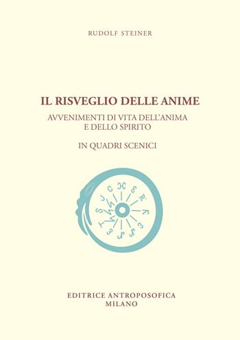 Il risveglio delle anime. Avvenimenti di vita dell'anima e dello spirito in quadri scenici - Rudolf Steiner - Libro Editrice Antroposofica 2023 | Libraccio.it