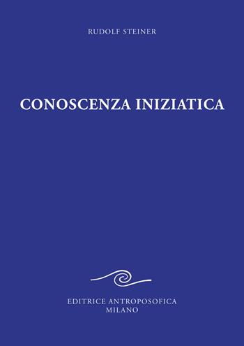 Conoscenza iniziatica - Rudolf Steiner - Libro Editrice Antroposofica 2023 | Libraccio.it