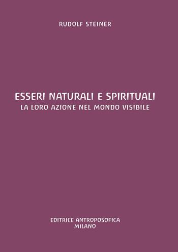 Esseri naturali e spirituali. La loro azione nel mondo visibile - Rudolf Steiner - Libro Editrice Antroposofica 2023 | Libraccio.it