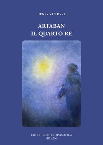 Artaban, il quarto re - Henry Van Dyke - Libro Editrice Antroposofica 2024 | Libraccio.it