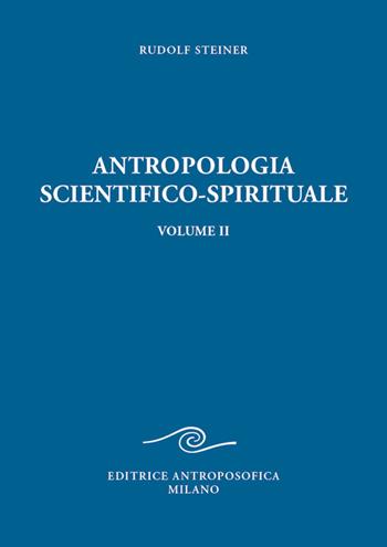 Antropologia scientifico-spirituale. Vol. 2: Nove conferenze tenute a Berlino dal 21 dicembre 1908 al 17 giugno 1909 - Rudolf Steiner - Libro Editrice Antroposofica 2024 | Libraccio.it