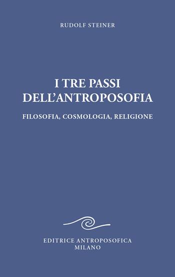 I tre passi dell'antroposofica. Filosofia, cosmologia, religione. Ediz. integrale - Rudolf Steiner - Libro Editrice Antroposofica 2024 | Libraccio.it