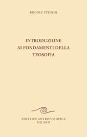 Introduzione ai fondamenti della teosofia. Tre cicli di conferenze tenute ad Hannover, in diverse città dei Paesi Bassi e a Roma dal 1907 al 1909