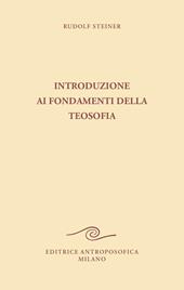 Introduzione ai fondamenti della teosofia. Tre cicli di conferenze tenute ad Hannover, in diverse città dei Paesi Bassi e a Roma dal 1907 al 1909