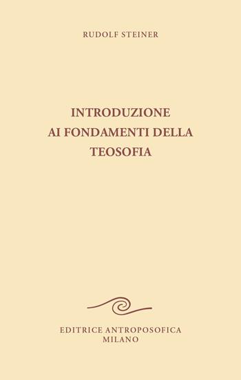 Introduzione ai fondamenti della teosofia. Tre cicli di conferenze tenute ad Hannover, in diverse città dei Paesi Bassi e a Roma dal 1907 al 1909 - Rudolf Steiner - Libro Editrice Antroposofica 2024 | Libraccio.it