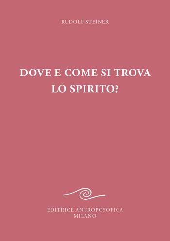 Dove e come si trova lo spirito? Sedici conferenze tenute a Berlino dal 15 ottobre 1908 al 6 maggio 1909 - Rudolf Steiner - Libro Editrice Antroposofica 2024 | Libraccio.it