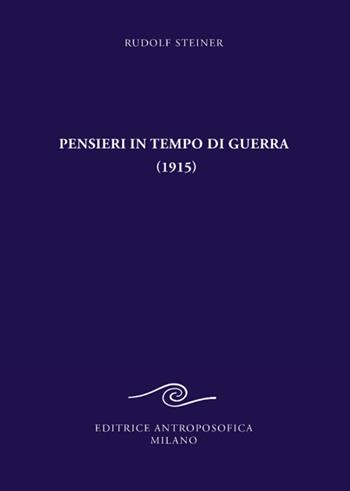 Pensieri in tempo di guerra (1915) e altri testi sugli eventi del conflitto mondiale 1917-1921 - Rudolf Steiner - Libro Editrice Antroposofica 2024 | Libraccio.it