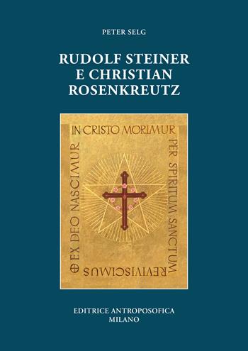 Rudolf Steiner e Christian Rosenkreutz - Peter Selg - Libro Editrice Antroposofica 2025 | Libraccio.it