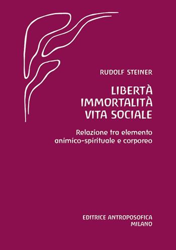 Libertà immortalità vita sociale. Relazione tra elemento animico-spirituale e corporeo - Rudolf Steiner - Libro Editrice Antroposofica 2025 | Libraccio.it