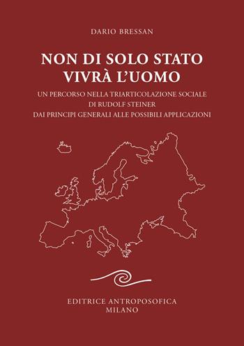 Non di solo Stato vivrà l'uomo. Un percorso nella triarticolazione sociale di Rudolf Steiner dai principi generali alle possibili applicazioni - Dario Bressan - Libro Editrice Antroposofica 2025 | Libraccio.it