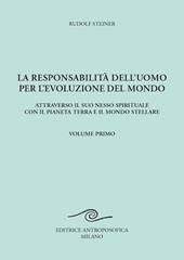 La responsabilità dell'uomo per l'evoluzione del mondo. Attraverso il suo nesso spirituale con il pianeta terra e il mondo stellare. Vol. 1