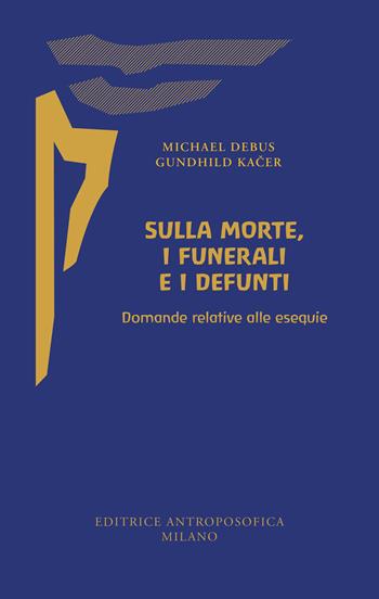 Sulla morte, i funerali e i defunti. Domande relative alle esequie - Michael Debus, Gundhild Kacer - Libro Editrice Antroposofica 2025 | Libraccio.it