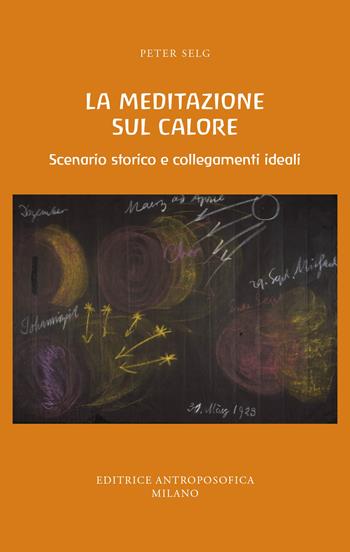 La meditazione sul calore. Scenario storico e collegamenti ideali - Peter Selg - Libro Editrice Antroposofica 2026 | Libraccio.it