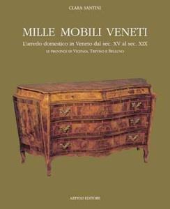 Mille mobili veneti. L'arredo domestico in Veneto dal sec. XV al sec. XIX. Le province di Vicenza, Treviso e Belluno. Vol. 1 - Clara Santini - Libro Artioli 2010 | Libraccio.it