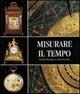 Misurare il tempo. Orologi del passato in collezioni private  - Libro Artioli 2008 | Libraccio.it