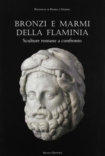 Bronzi e marmi dalla Flaminia. Catalogo della mostra (Pergola, 15 giugno-3 novembre 2002)  - Libro Artioli 2010 | Libraccio.it
