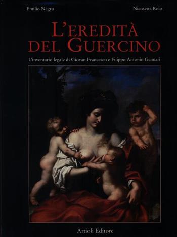 L' eredità del Guercino. L'inventario legale di Giovan Francesco e Filippo Antonio Gennari - Emilio Negro, Nicosetta Roio - Libro Artioli 2010 | Libraccio.it