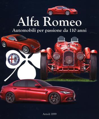 Alfa Romeo. Automobili per passione da 110 anni. Ediz. a colori  - Libro Artioli 2017 | Libraccio.it