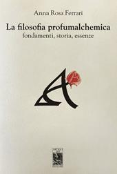 La filosofia profumalchemica. Fondamenti, storia, essenze