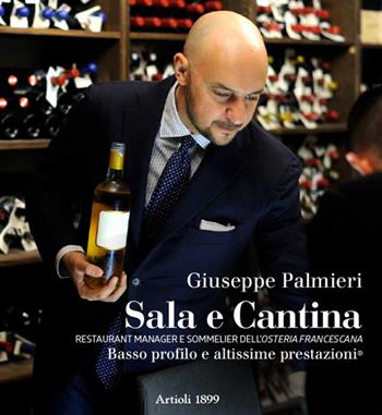 Sala e cantina. Restaurant manager e sommelier dell'«Osteria Francescana». Basso profilo e altissime prestazioni. Ediz. italiana e inglese - Giuseppe Palmieri - Libro Artioli 2018 | Libraccio.it